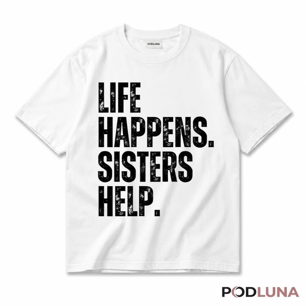 Life Happens Sisters Help T-Shirt