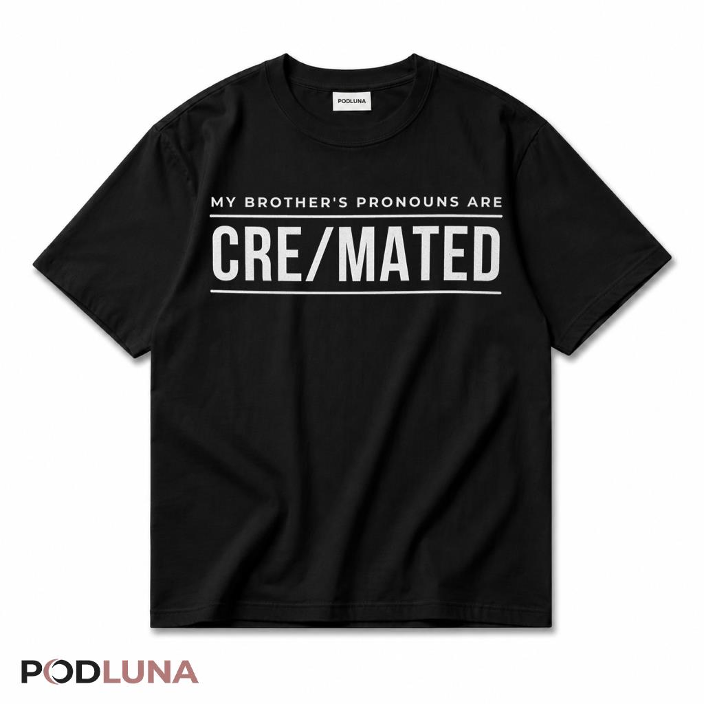 My Brothers Pronouns Are Cremated Funny Dark Humor T-Shirt
