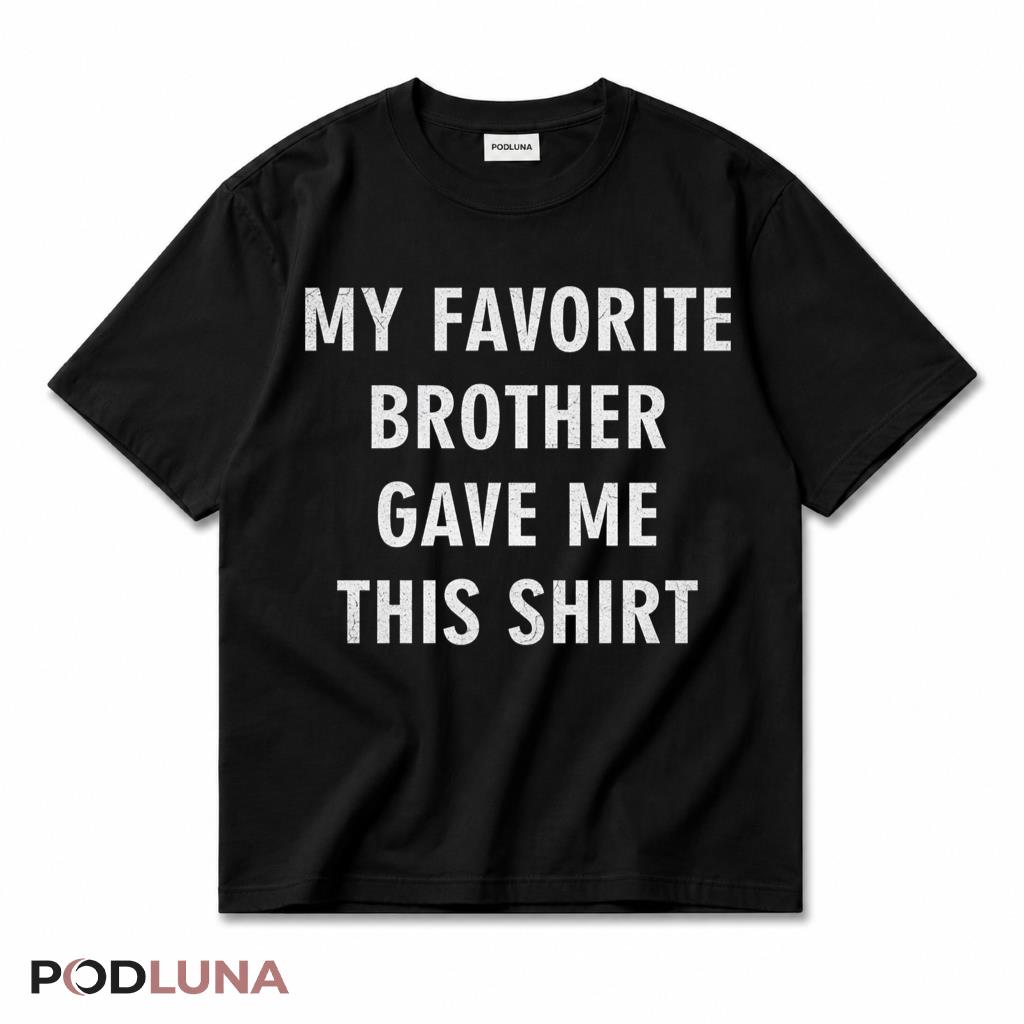 My Favorite Brother Gave Me This Funny Gift From Sibling T-Shirt