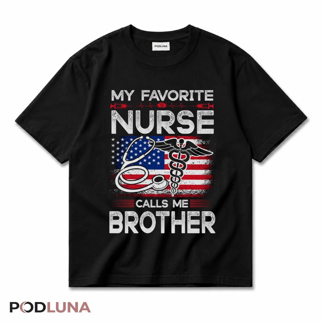 My Favorite Nurse Calls Me Brother Proud Nursing Sibling T-Shirt