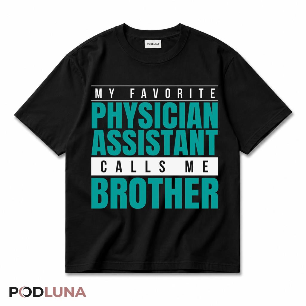My Favorite Physician Assistant Calls Me Brother T-Shirt