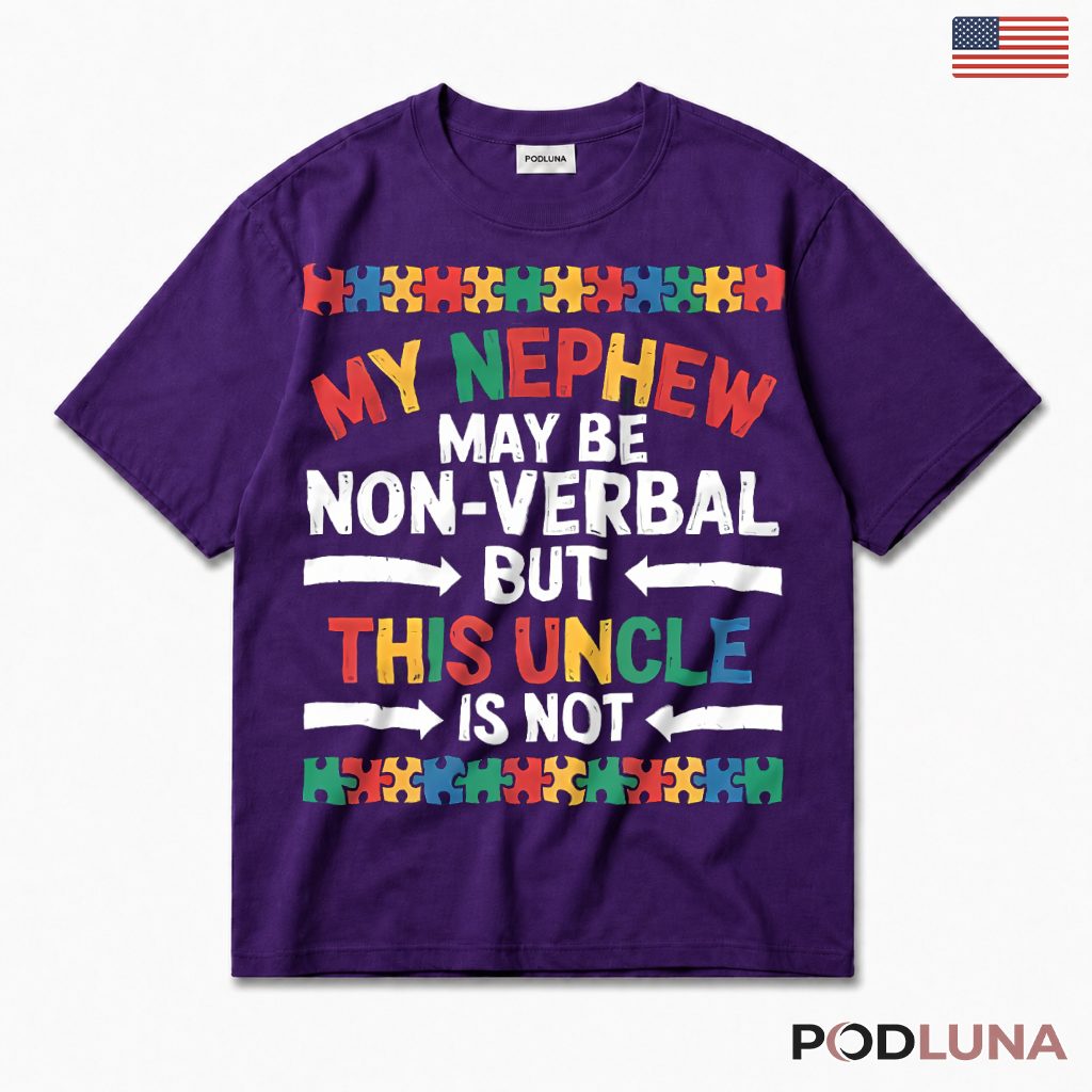 My Nephew May Be Non Verbal But This Uncle Is Not Autism Awareness T-Shirt