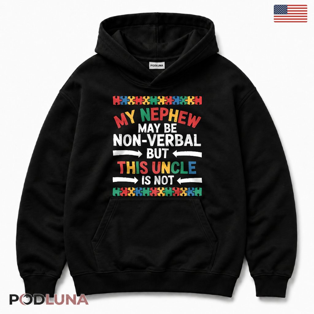 My Nephew May Be Non Verbal But This Uncle Is Not Autism Awareness Hoodie My Nephew May Be Non Verbal But This Uncle Is Not Autism Awareness Hoodie