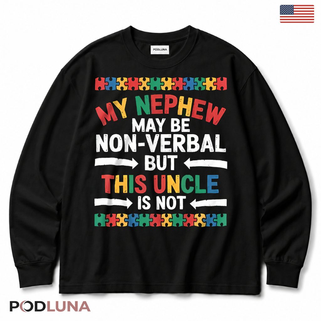 My Nephew May Be Non Verbal But This Uncle Is Not Autism Awareness Long Sleeve My Nephew May Be Non Verbal But This Uncle Is Not Autism Awareness Long Sleeve