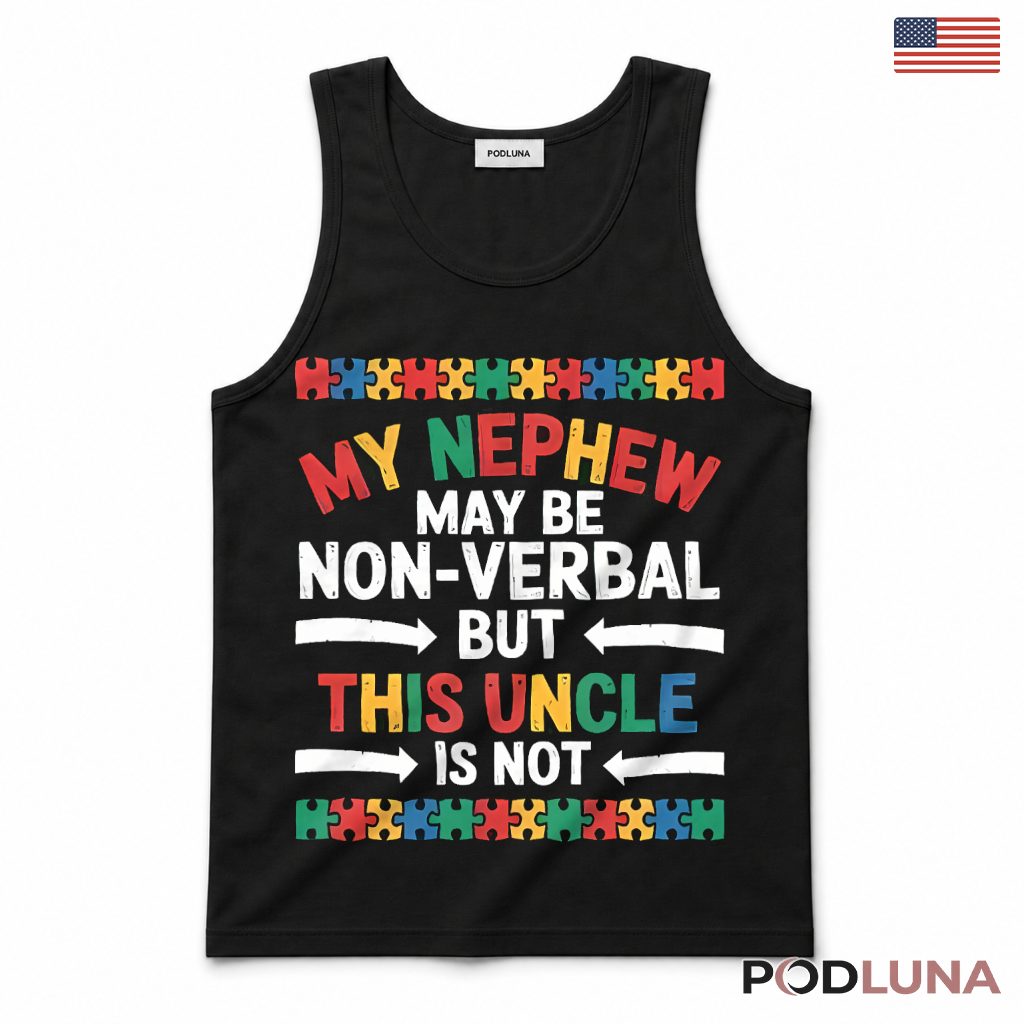 My Nephew May Be Non Verbal But This Uncle Is Not Autism Awareness Tank Top My Nephew May Be Non Verbal But This Uncle Is Not Autism Awareness Tank Top