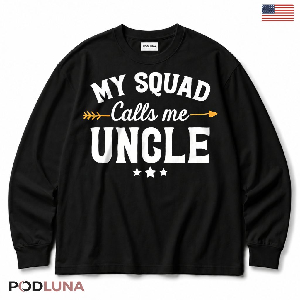 My Squad Calls Me Uncle Funny Gift For Cool Uncle Long Sleeve My Squad Calls Me Uncle Funny Gift For Cool Uncle Long Sleeve