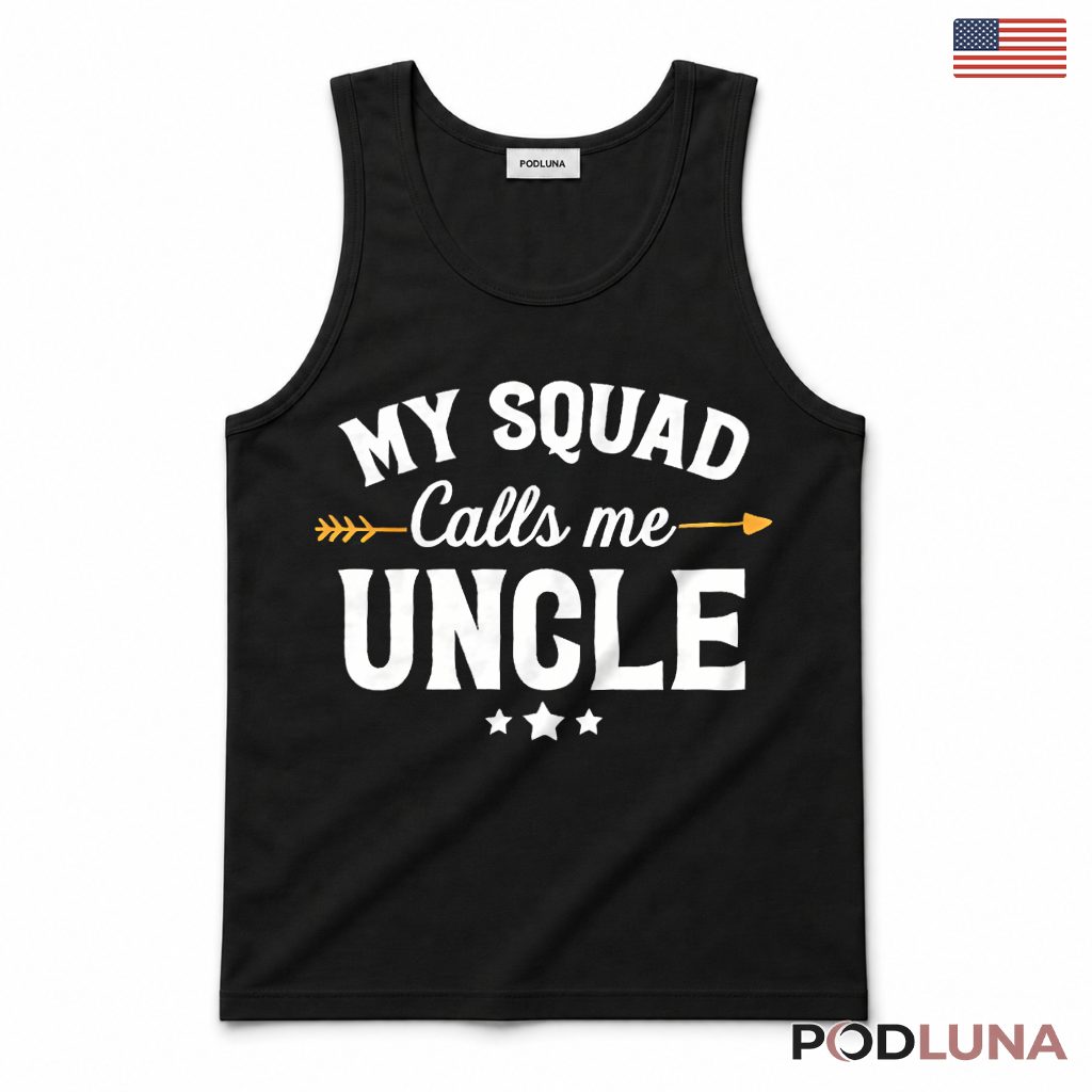 My Squad Calls Me Uncle Funny Gift For Cool Uncle Tank Top My Squad Calls Me Uncle Funny Gift For Cool Uncle Tank Top