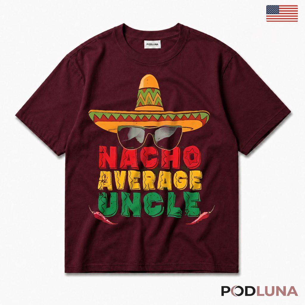 Nacho Average Uncle Funny Mexican Fiesta Sombrero Cinco De Mayo T-Shirt