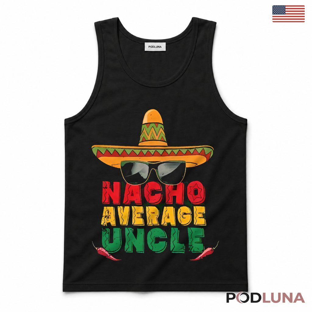 Nacho Average Uncle Funny Mexican Fiesta Sombrero Cinco De Mayo Tank Top Nacho Average Uncle Funny Mexican Fiesta Sombrero Cinco De Mayo Tank Top
