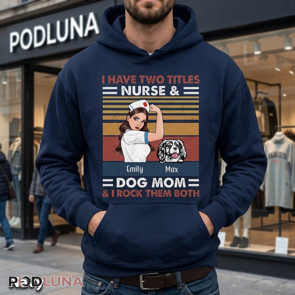 Personalized Nurse Dog Mom I Have Two Titles Hoodie Personalized Nurse Dog Mom I Have Two Titles Hoodie