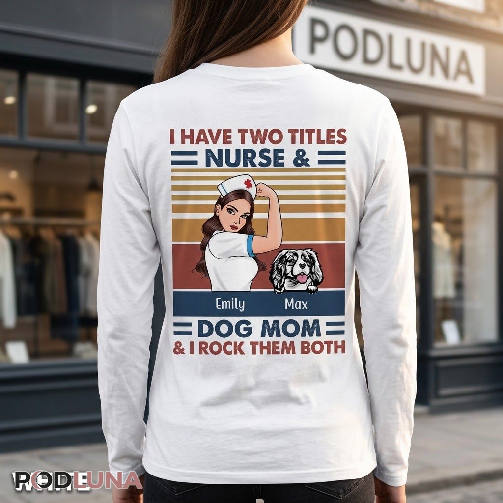 Personalized Nurse Dog Mom I Have Two Titles Long Sleeve Personalized Nurse Dog Mom I Have Two Titles Long Sleeve