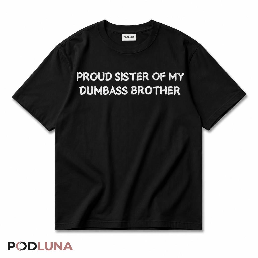 Proud Sister Of My Dumbass Brother Funny Sibling Humor Gift T-Shirt
