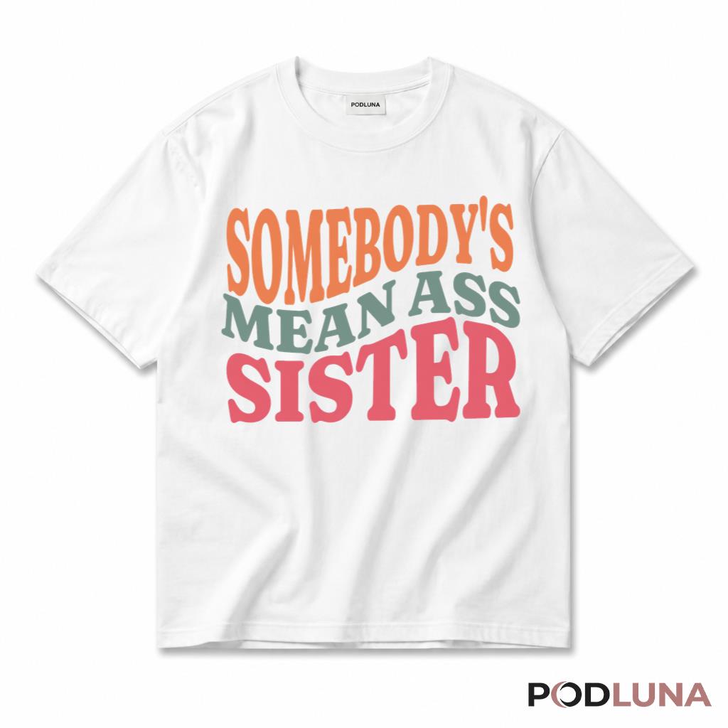 Somebody's Mean Ass Sister T-Shirt Funny Sarcastic Sister Gift For Women