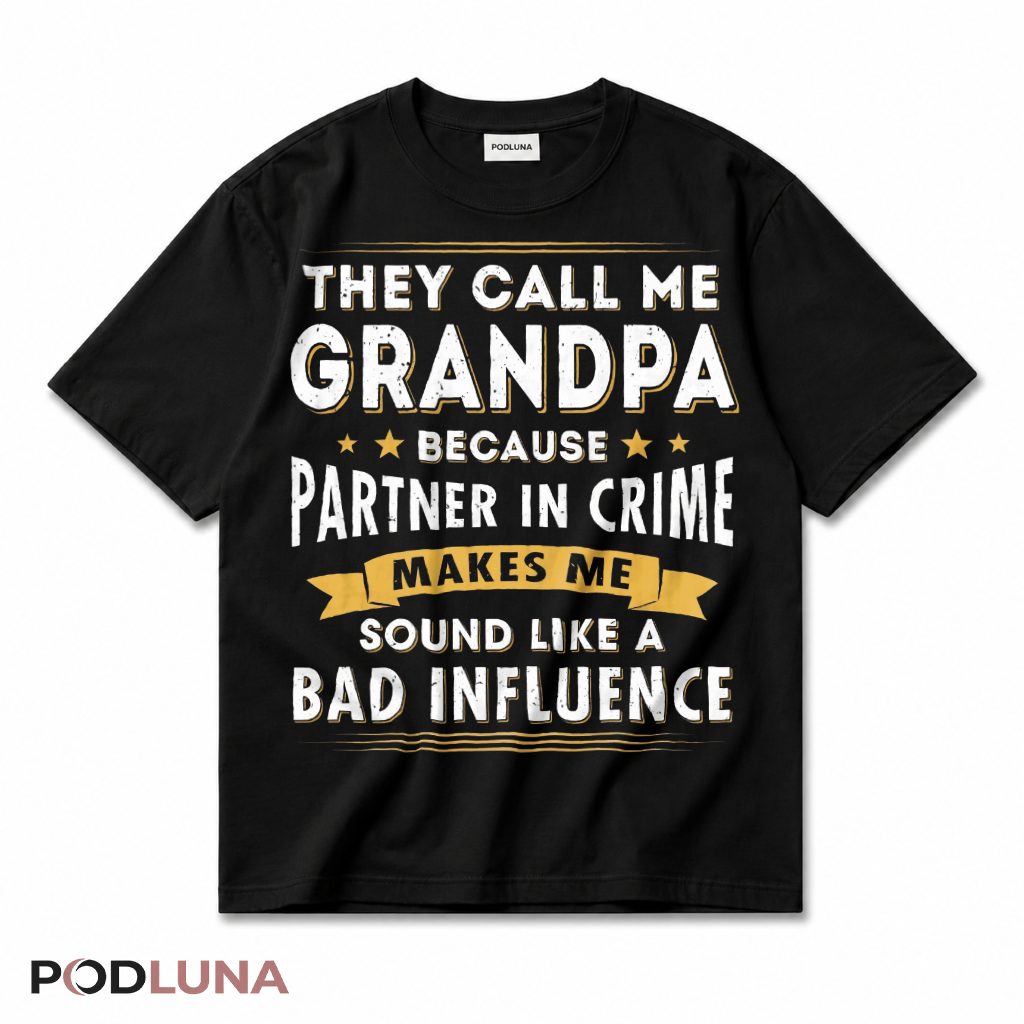 They Call Me Grandpa Because Partner In Crime Makes Me Sound Like A Bad Influence T-Shirt