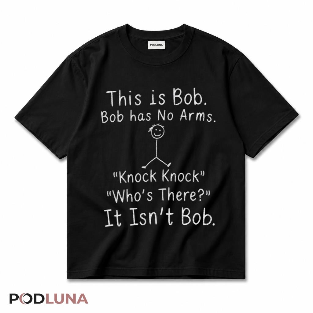 This Is Bob Bob Has No Arms Knock Knock Funny Stick Figure Humor T-Shirt