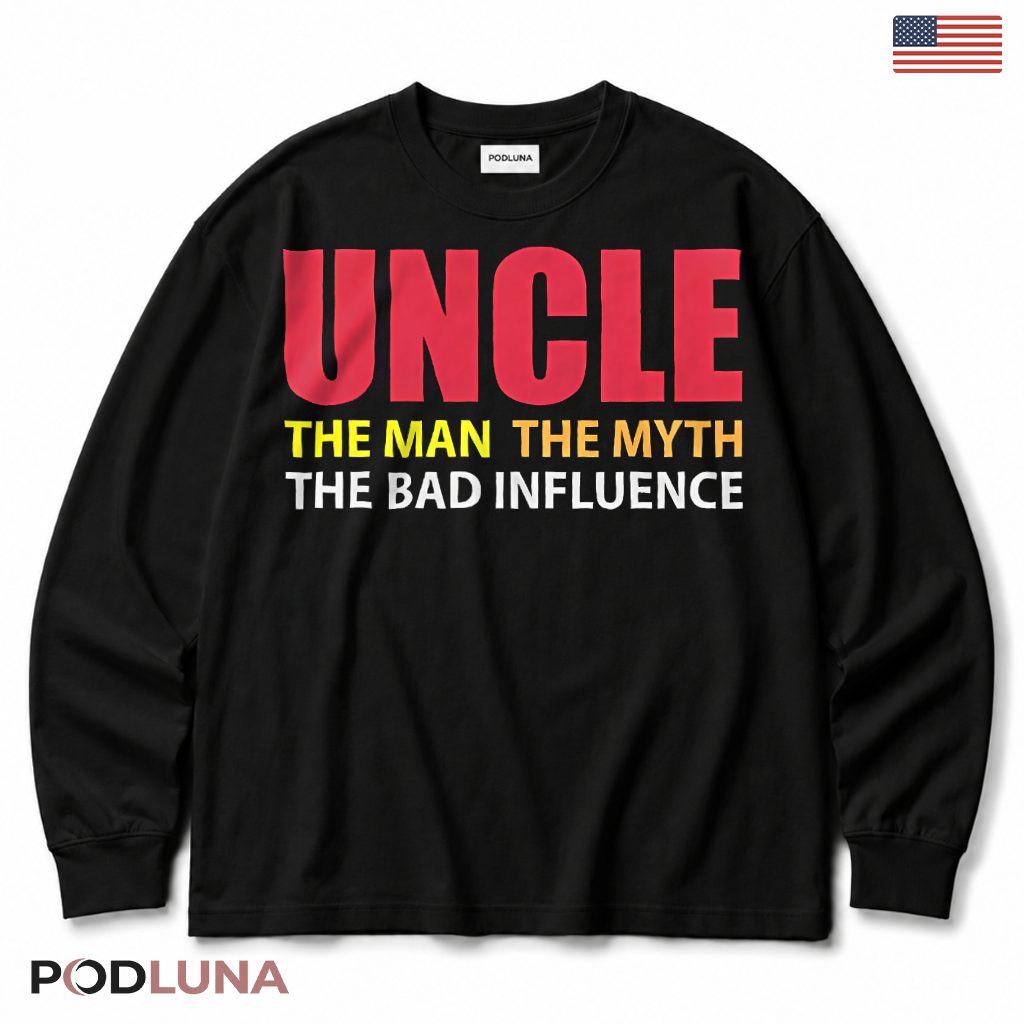 Uncle The Man The Myth The Bad Influence Funny Sarcastic Long Sleeve Uncle The Man The Myth The Bad Influence Funny Sarcastic Long Sleeve