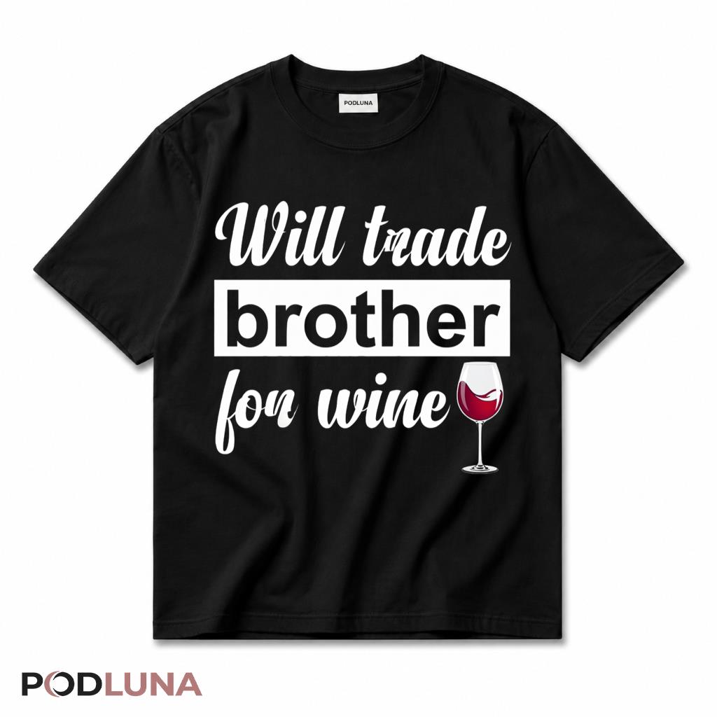 Will Trade Brother For Wine Funny Sibling Humor Wine Lover T-Shirt