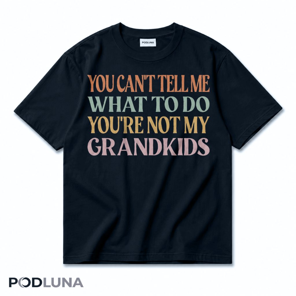 You Can't Tell Me What To Do You're Not My Grandkids T-Shirt You Can't Tell Me What To Do You're Not My Grandkids T-Shirt