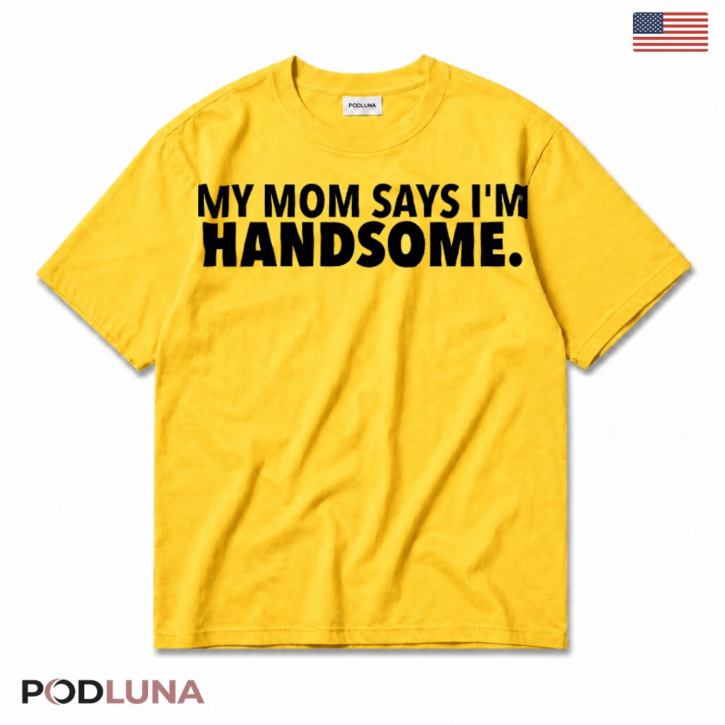 My Mom Says Im Handsome Funny Son Humor T-Shirt