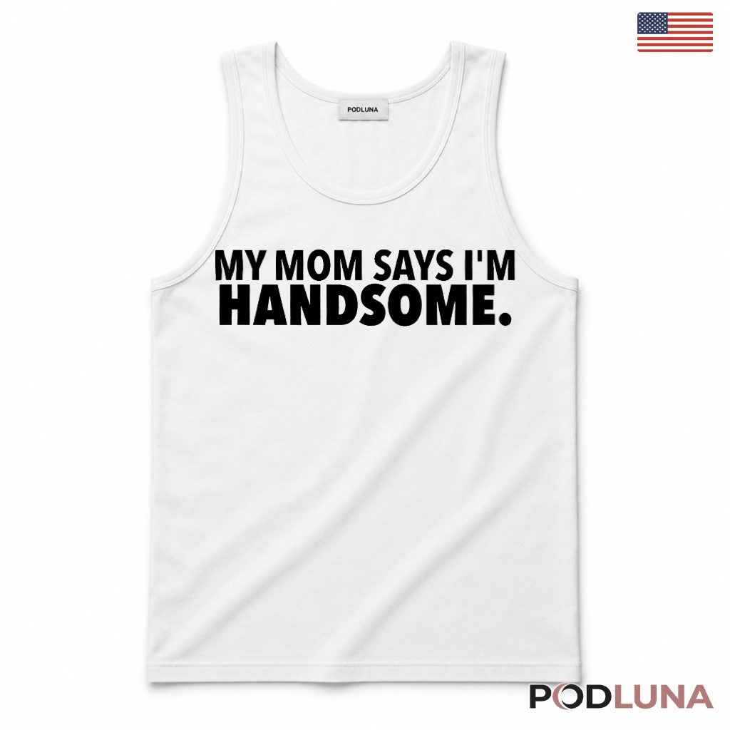 My Mom Says Im Handsome Funny Son Humor Hoodie My Mom Says Im Handsome Funny Son Humor Hoodie