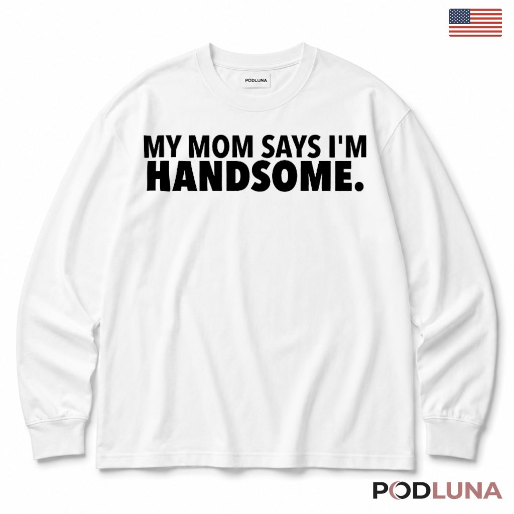 My Mom Says Im Handsome Funny Son Humor Tank Top My Mom Says Im Handsome Funny Son Humor Tank Top