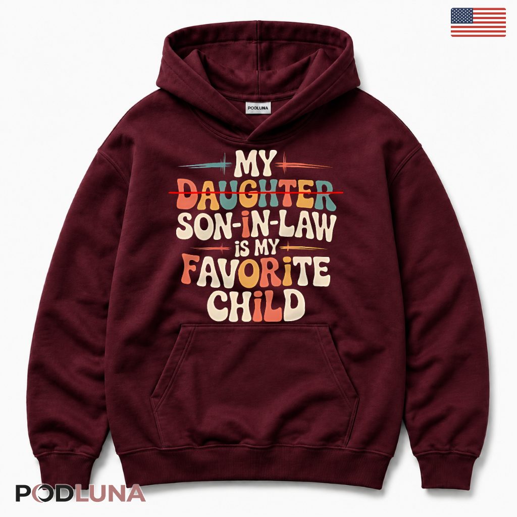 My Son In Law Is My Favorite Child Funny Parent Hoodie My Son In Law Is My Favorite Child Funny Parent Hoodie