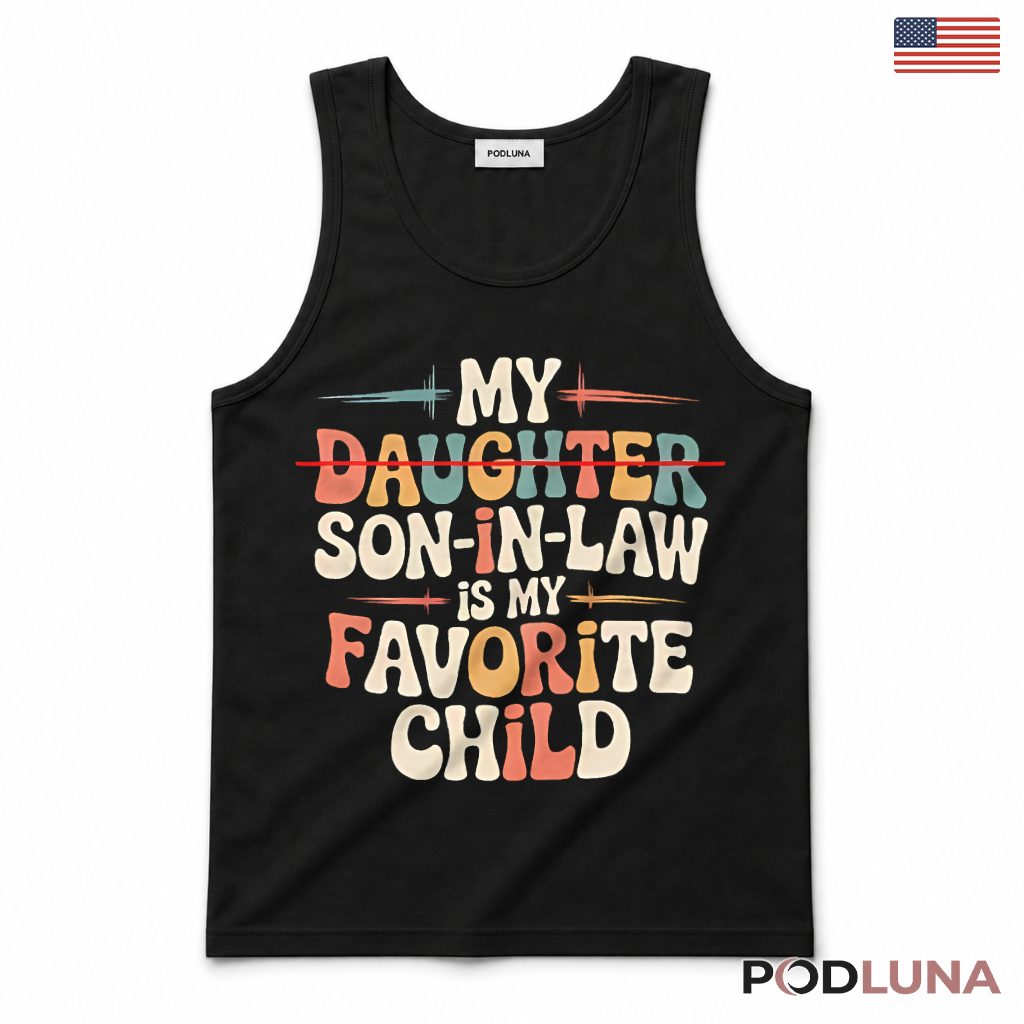 My Son In Law Is My Favorite Child Funny Parent Tank Top My Son In Law Is My Favorite Child Funny Parent Tank Top