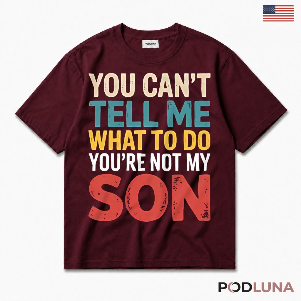 You Cant Tell Me What To Do Youre Not My Son Funny Retro T-Shirt