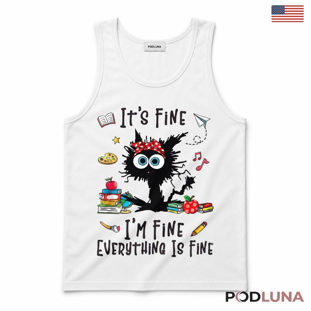 It's Fine I'm Fine Black Cat Teacher Tank Top Funny Gift It's Fine I'm Fine Black Cat Teacher Tank Top Funny Gift