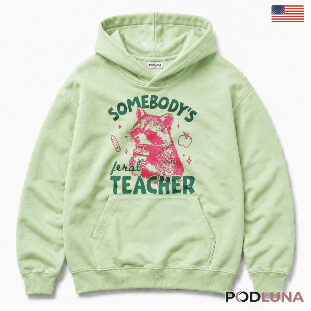 Somebody's Feral Teacher Raccoon Funny Hoodie Teacher Gift Somebody's Feral Teacher Raccoon Funny Hoodie Teacher Gift