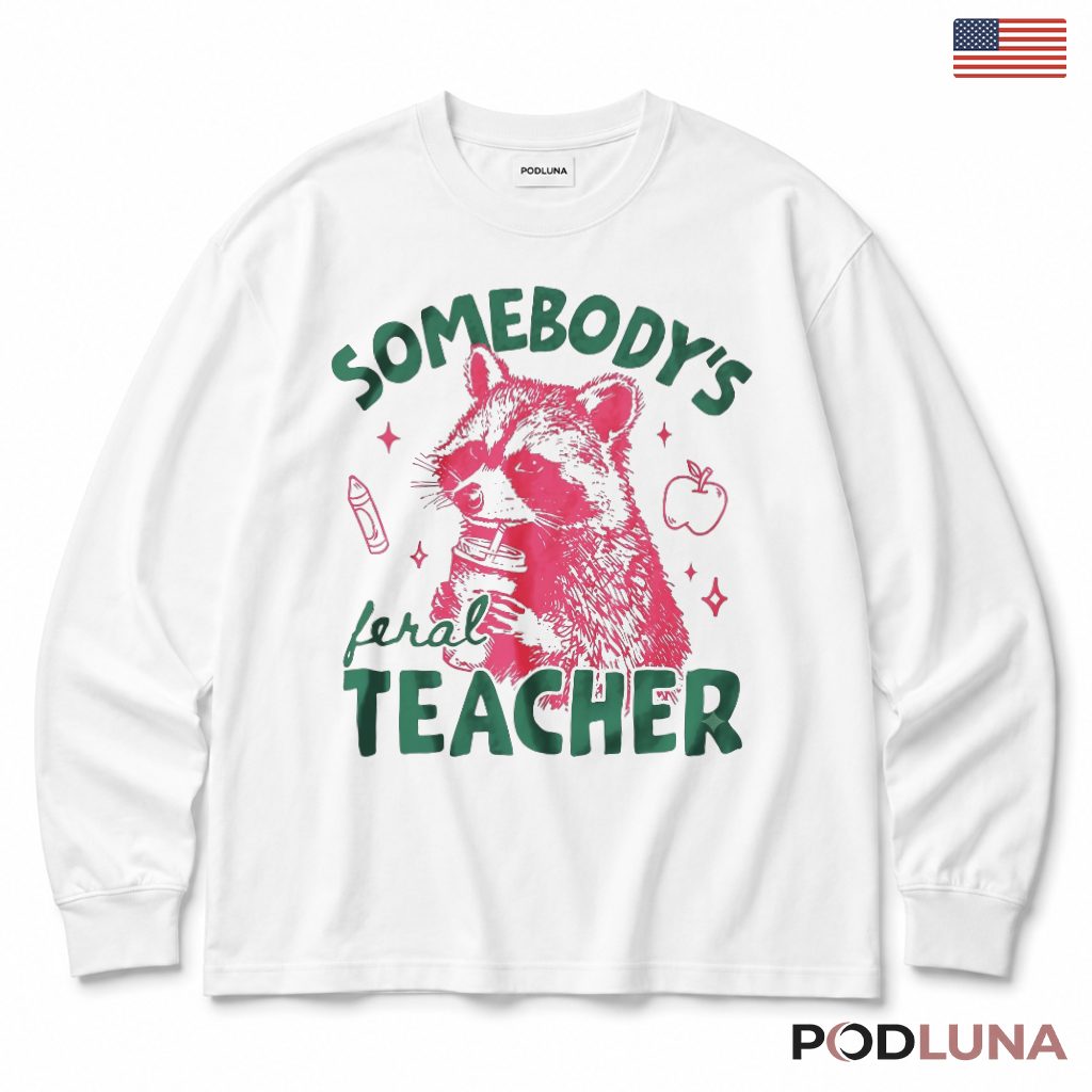Somebody's Feral Teacher Raccoon Funny Long Sleeve Teacher Gift Somebody's Feral Teacher Raccoon Funny Long Sleeve Teacher Gift