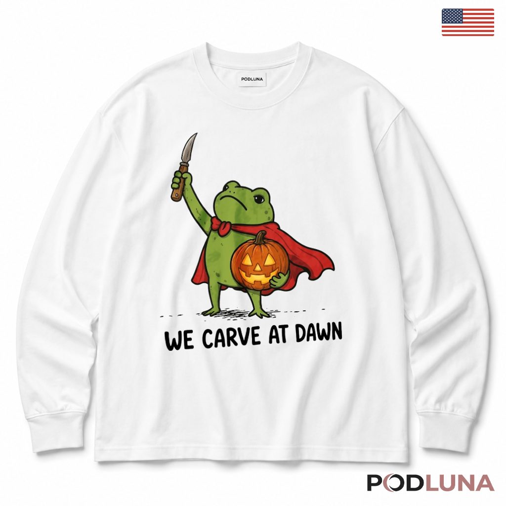 We Carve At Dawn Funny Frog Halloween Long Sleeve We Carve At Dawn Funny Frog Halloween Long Sleeve