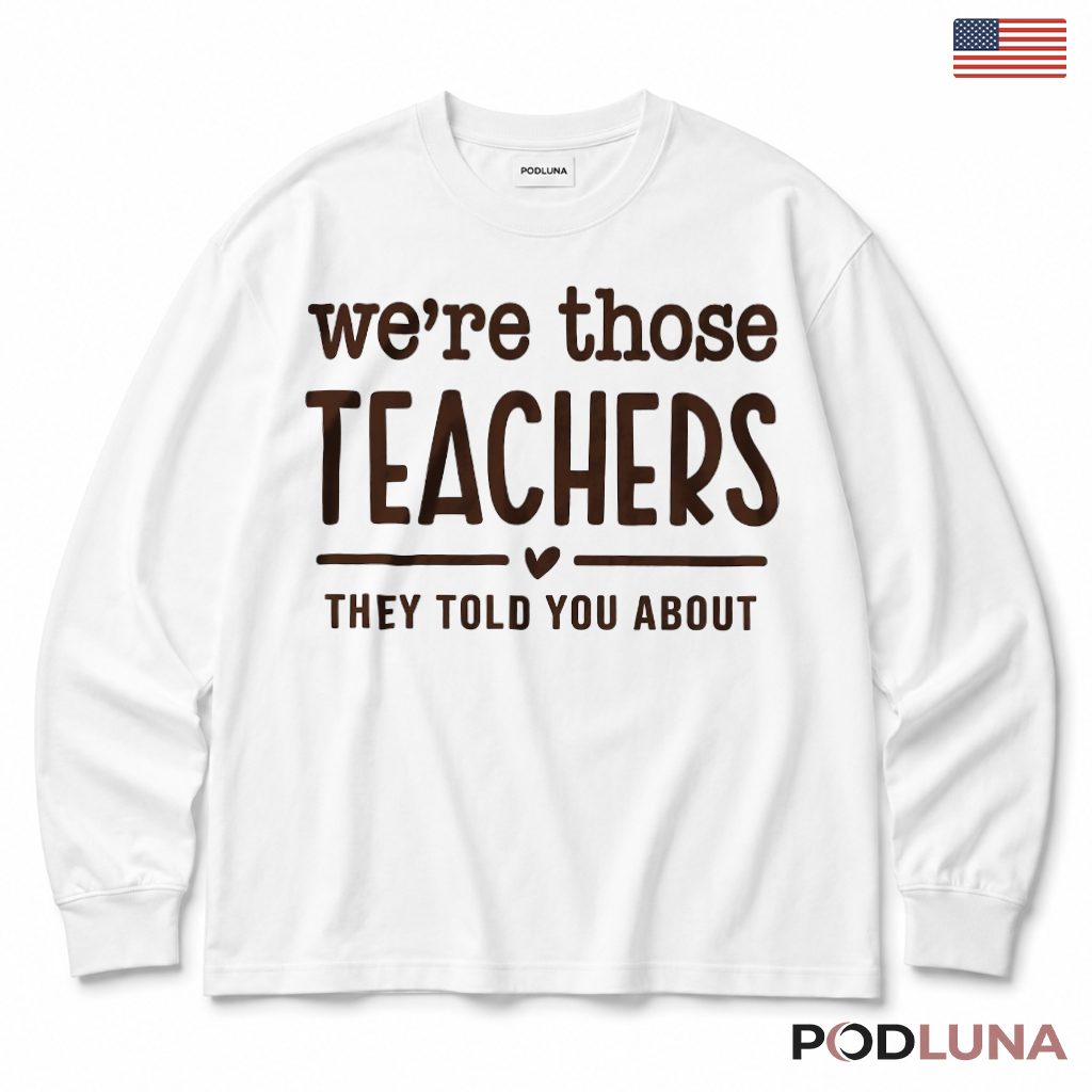 We're Those Teachers They Told You About Long Sleeve Homeroom Teacher Present We're Those Teachers They Told You About Long Sleeve Homeroom Teacher Present