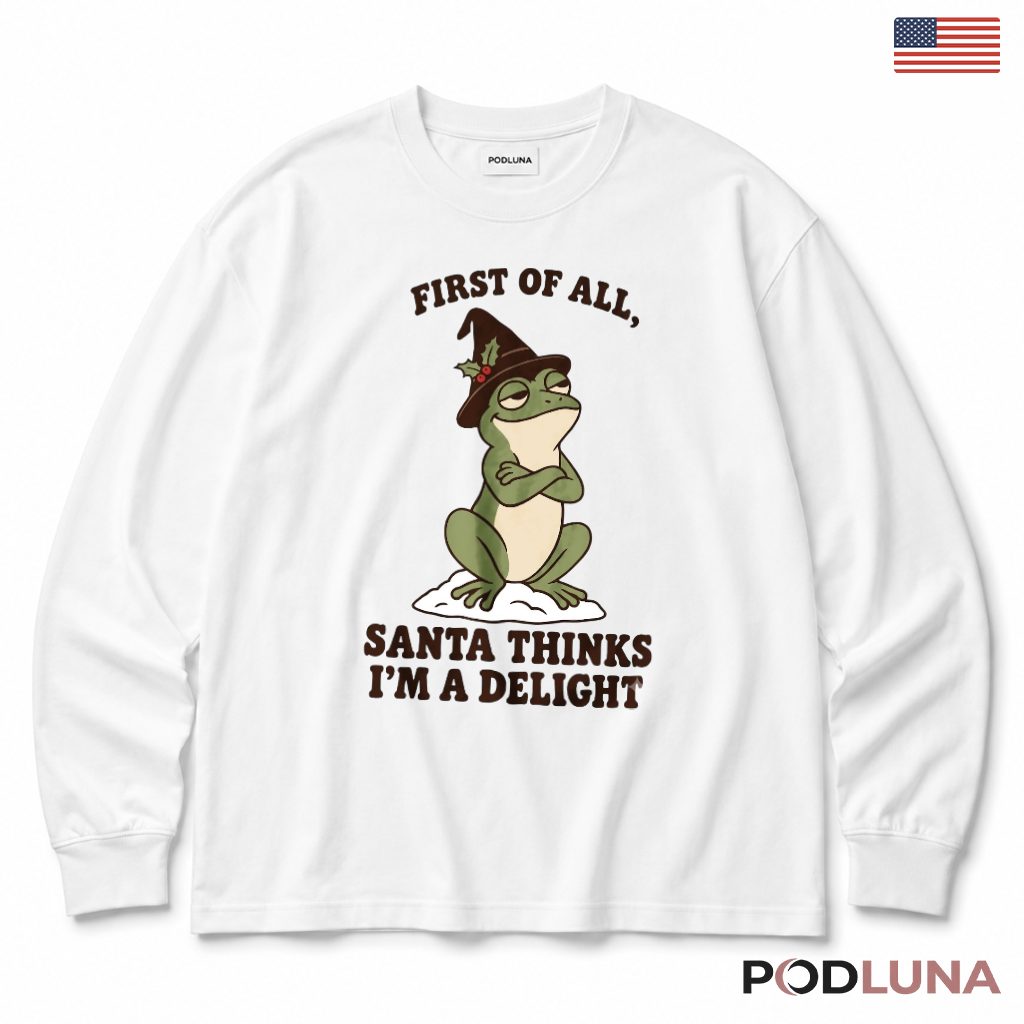 Sarcastic Frog Christmas Long Sleeve First Of All Santa Thinks Im A Delight Sarcastic Frog Christmas Long Sleeve First Of All Santa Thinks Im A Delight